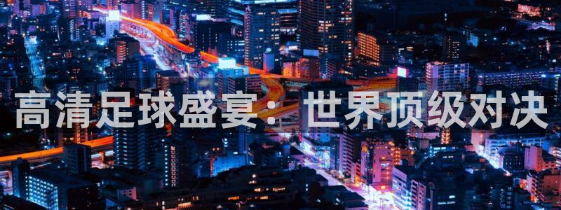 高清足球盛宴：世界顶级对决