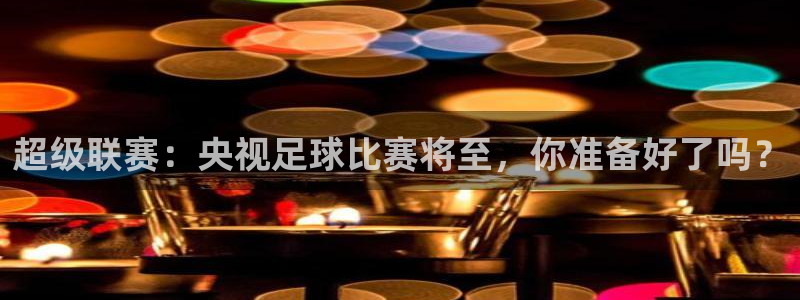  超级联赛：央视足球比赛将至，你准备好了吗？