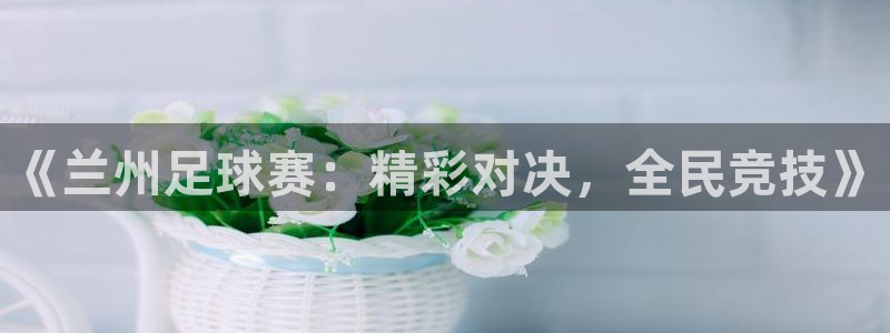 《兰州足球赛：精彩对决，全民竞技》